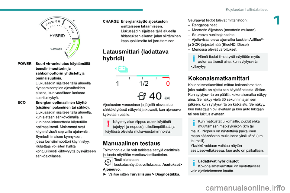PEUGEOT 308 2023  Omistajan Käsikirja (in Finnish) 21
Kojelaudan hallintalaitteet
1
 
POWER Suuri virrankulutus käyttämällä bensiinimoottorin ja 
sähkömoottorin yhdistettyjä 
ominaisuuksia.
Liukusäädin sijaitsee tällä alueella 
dynaamisempi