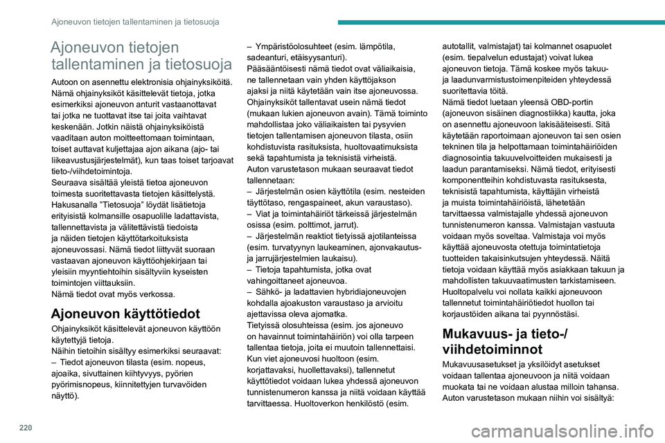 PEUGEOT 308 2023  Omistajan Käsikirja (in Finnish) 220
Ajoneuvon tietojen tallentaminen ja tietosuoja
Ajoneuvon tietojen tallentaminen ja tietosuoja
Autoon on asennettu elektronisia ohjainyksiköitä. 
Nämä ohjainyksiköt käsittelevät tietoja, jot