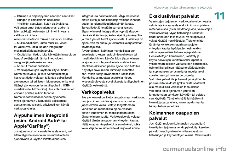 PEUGEOT 308 2023  Omistajan Käsikirja (in Finnish) 221
Ajoneuvon tietojen tallentaminen ja tietosuoja
11– Istuimen ja ohjauspyörän asennon asetukset. 
–  Rungon ja ilmastoinnin asetukset. 
–
 
Yksilöidyt asetukset, kuten sisävalaistus. 
V

o