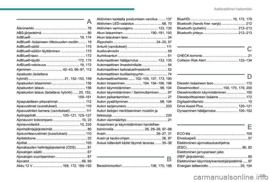 PEUGEOT 308 2023  Omistajan Käsikirja (in Finnish) 223
Aakkosellinen hakemisto
A
Äänimerkki     78
ABS-järjestelmä     
80
AdBlue®
    
19, 174
AdBlue® -lisäaineen riittoisuuden osoitin
    
19
AdBlue®-säiliö
    
175
AdBlue®-säiliön täy