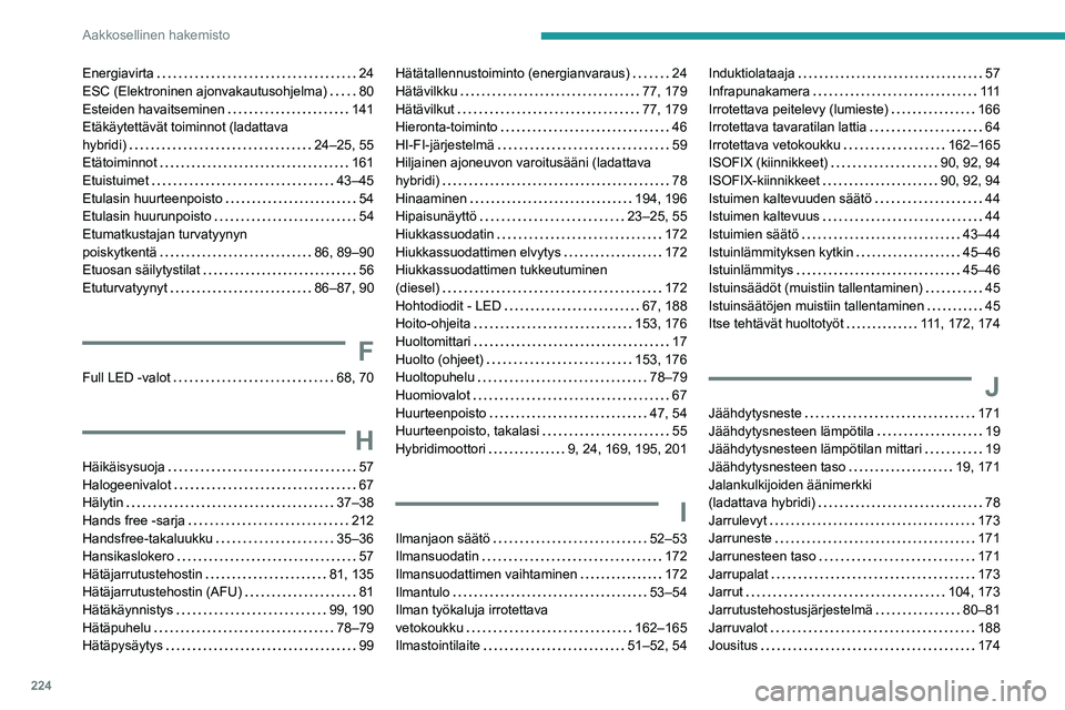 PEUGEOT 308 2023  Omistajan Käsikirja (in Finnish) 224
Aakkosellinen hakemisto
Energiavirta     24
ESC (Elektroninen ajonvakautusohjelma)     
80
Esteiden havaitseminen
    
141
Etäkäytettävät toiminnot (ladattava  
hybridi)
    
24–25, 55
Etät