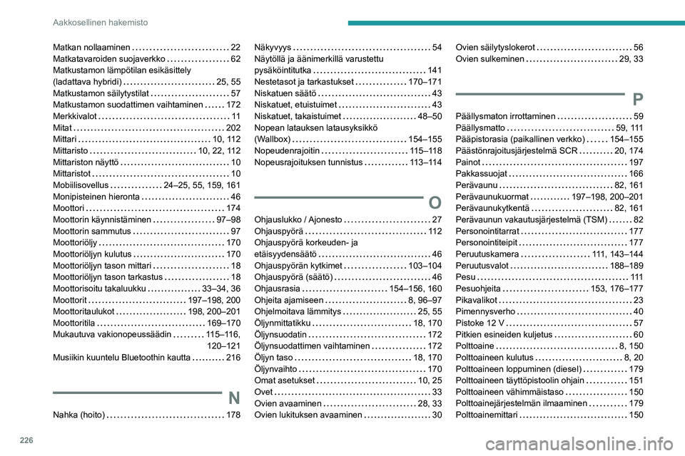 PEUGEOT 308 2023  Omistajan Käsikirja (in Finnish) 226
Aakkosellinen hakemisto
Matkan nollaaminen     22
Matkatavaroiden suojaverkko     
62
Matkustamon lämpötilan esikäsittely  
(ladattava hybridi)
    
25, 55
Matkustamon säilytystilat
    
57
Ma