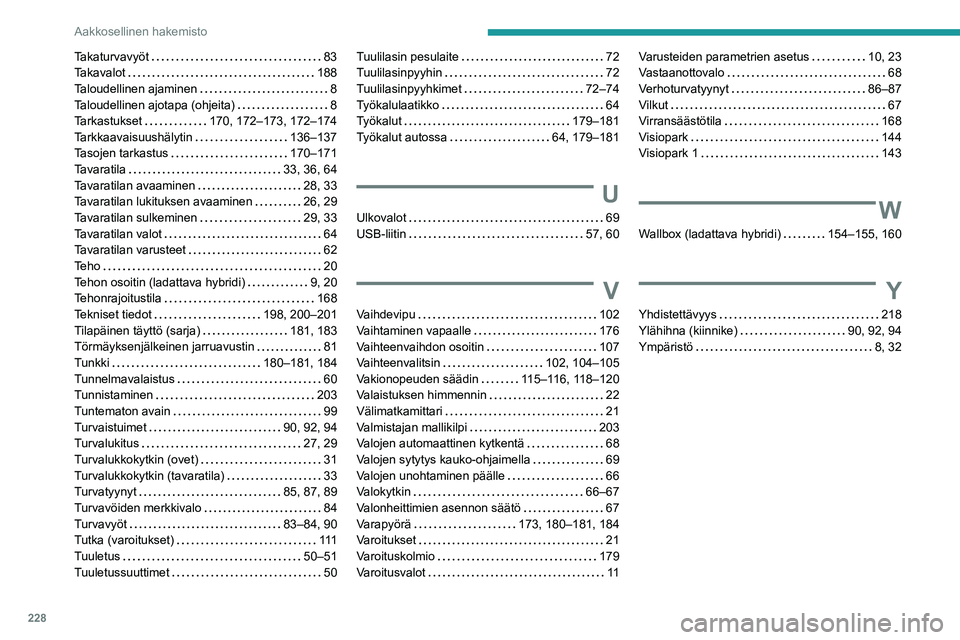 PEUGEOT 308 2023  Omistajan Käsikirja (in Finnish) 228
Aakkosellinen hakemisto
Takaturvavyöt    83
Takavalot     
188
Taloudellinen ajaminen
    
8
Taloudellinen ajotapa (ohjeita)
    
8
Tarkastukset
   
170, 172–173, 172–174
Tarkkaavaisuushälyt