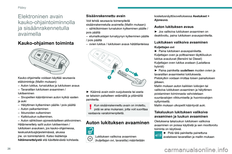 PEUGEOT 308 2023  Omistajan Käsikirja (in Finnish) 26
Pääsy
Elektroninen avain 
kauko-ohjaintoiminnolla 
ja sisäänrakennetulla 
avaimella
Kauko-ohjaimen toiminta 
 
Kauko-ohjaimella voidaan käyttää seuraavia 
etätoimintoja (Mallin mukaan):
–