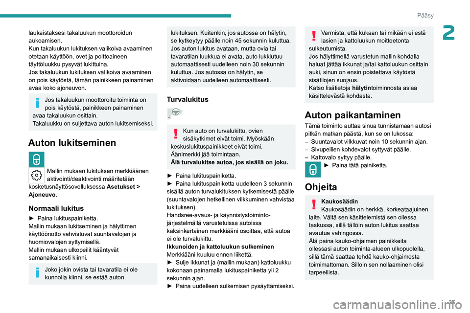 PEUGEOT 308 2023  Omistajan Käsikirja (in Finnish) 27
Pääsy
2laukaistaksesi takaluukun moottoroidun 
aukeamisen.
Kun takaluukun lukituksen valikoiva avaaminen 
otetaan käyttöön, ovet ja polttoaineen 
täyttöluukku pysyvät lukittuina.
Jos takalu
