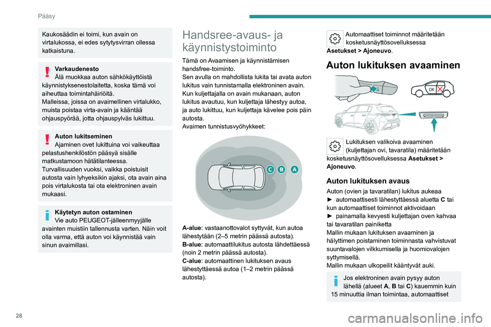 PEUGEOT 308 2023  Omistajan Käsikirja (in Finnish) 28
Pääsy
Kaukosäädin ei toimi, kun avain on 
virtalukossa, ei edes sytytysvirran ollessa 
katkaistuna.
Varkaudenesto
Älä muokkaa auton sähkökäyttöistä 
käynnistyksenestolaitetta, koska tä