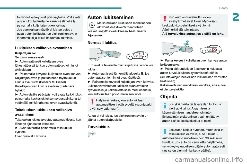 PEUGEOT 308 2023  Omistajan Käsikirja (in Finnish) 29
Pääsy
2toiminnot kytkeytyvät pois käytöstä. Voit avata 
auton lukot tai lukita ne kaukosäätimellä tai 
painamalla kuljettajan oven kahvaa.
Jos ovenkahvan käyttö ei lukitse autoa / 
avaa 