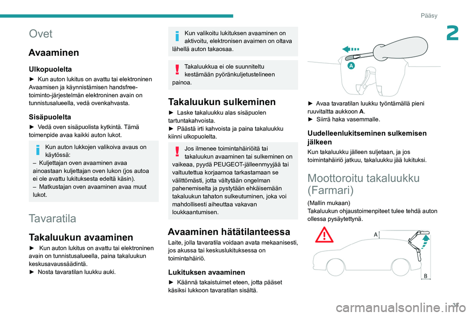 PEUGEOT 308 2023  Omistajan Käsikirja (in Finnish) 33
Pääsy
2Ovet
Avaaminen
Ulkopuolelta
►  Kun auton lukitus on avattu tai elektroninen Avaamisen ja käynnistämisen handsfree-
toiminto-järjestelmän elektroninen avain on 
tunnis