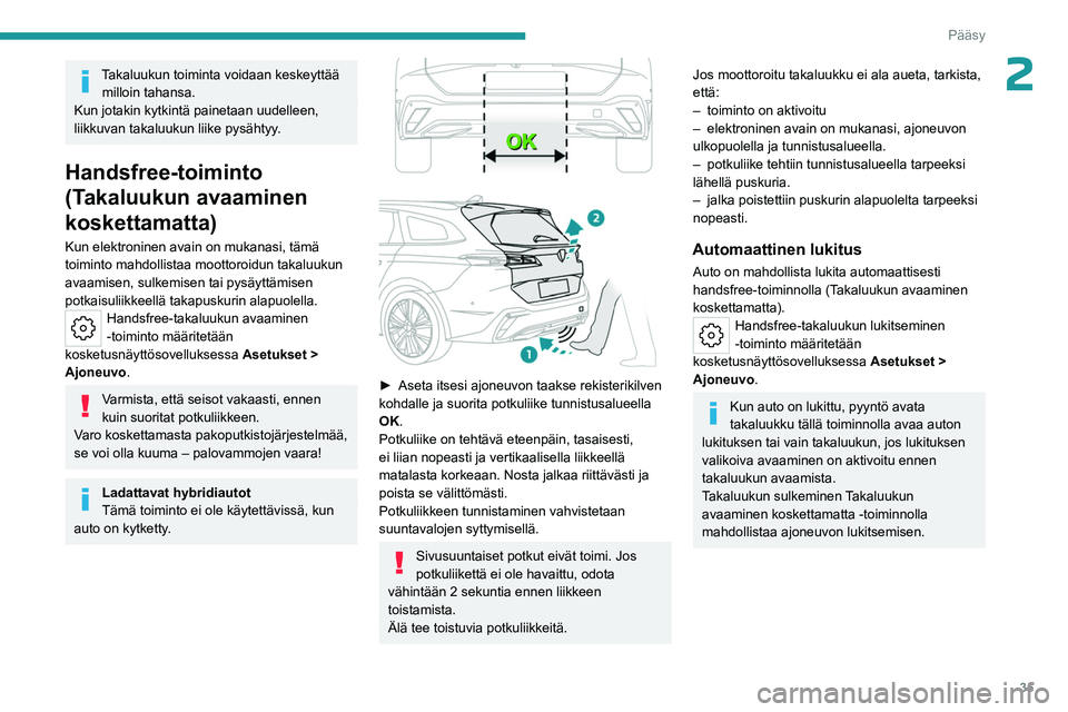 PEUGEOT 308 2023  Omistajan Käsikirja (in Finnish) 35
Pääsy
2Takaluukun toiminta voidaan keskeyttää milloin tahansa.
Kun jotakin kytkintä painetaan uudelleen, 
liikkuvan takaluukun liike pysähtyy.
Handsfree-toiminto 
(Takaluukun avaaminen 
koske