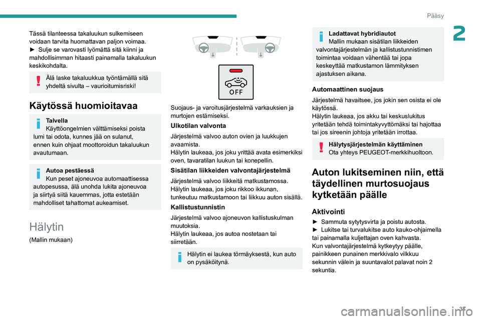 PEUGEOT 308 2023  Omistajan Käsikirja (in Finnish) 37
Pääsy
2Tässä tilanteessa takaluukun sulkemiseen 
voidaan tarvita huomattavan paljon voimaa.
►  Sulje  se   varovasti   lyömättä   sitä   kiinni   ja  
mahdollisimman hitaa
