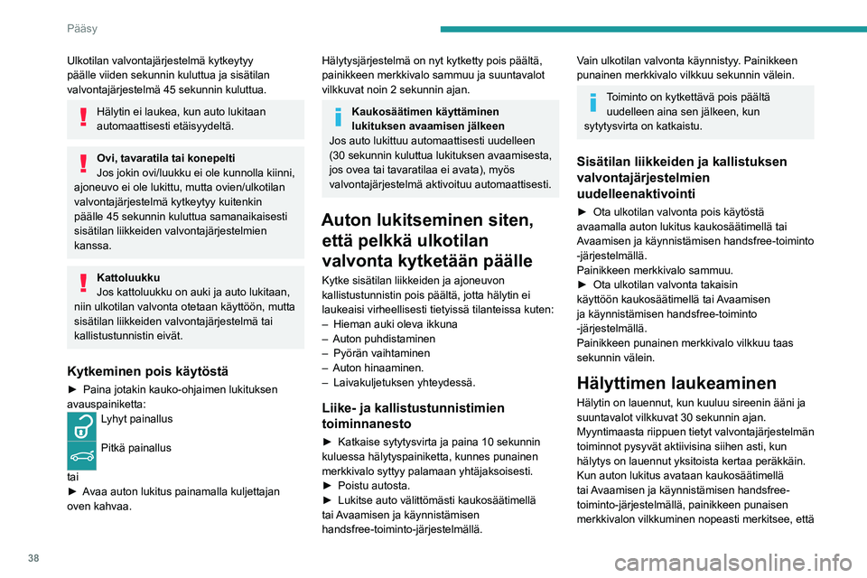PEUGEOT 308 2023  Omistajan Käsikirja (in Finnish) 38
Pääsy
Ulkotilan valvontajärjestelmä kytkeytyy 
päälle viiden sekunnin kuluttua ja sisätilan 
valvontajärjestelmä 45 sekunnin kuluttua.
Hälytin ei laukea, kun auto lukitaan 
automaattisest