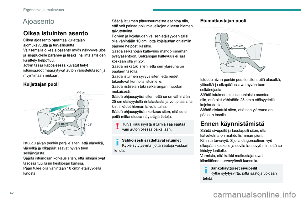 PEUGEOT 308 2023  Omistajan Käsikirja (in Finnish) 42
Ergonomia ja mukavuus
Ajoasento
Oikea istuinten asento
Oikea ajoasento parantaa kuljettajan 
ajomukavuutta ja turvallisuutta.
Valitsemalla oikea ajoasento myös näkyvyys ulos 
ja sisäpuolelle par