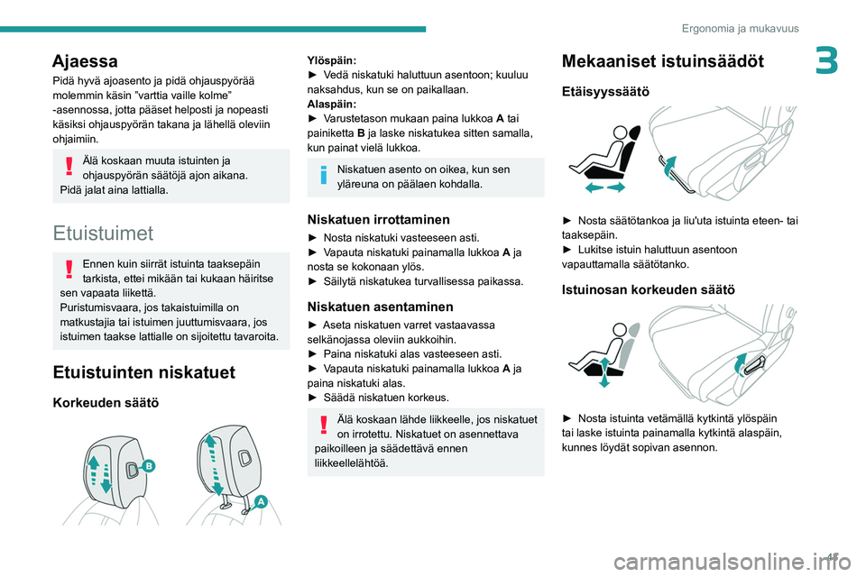 PEUGEOT 308 2023  Omistajan Käsikirja (in Finnish) 43
Ergonomia ja mukavuus
3Ajaessa
Pidä hyvä ajoasento ja pidä ohjauspyörää 
molemmin käsin ”varttia vaille kolme” 
-asennossa, jotta pääset helposti ja nopeasti 
käsiksi ohjauspyörän t