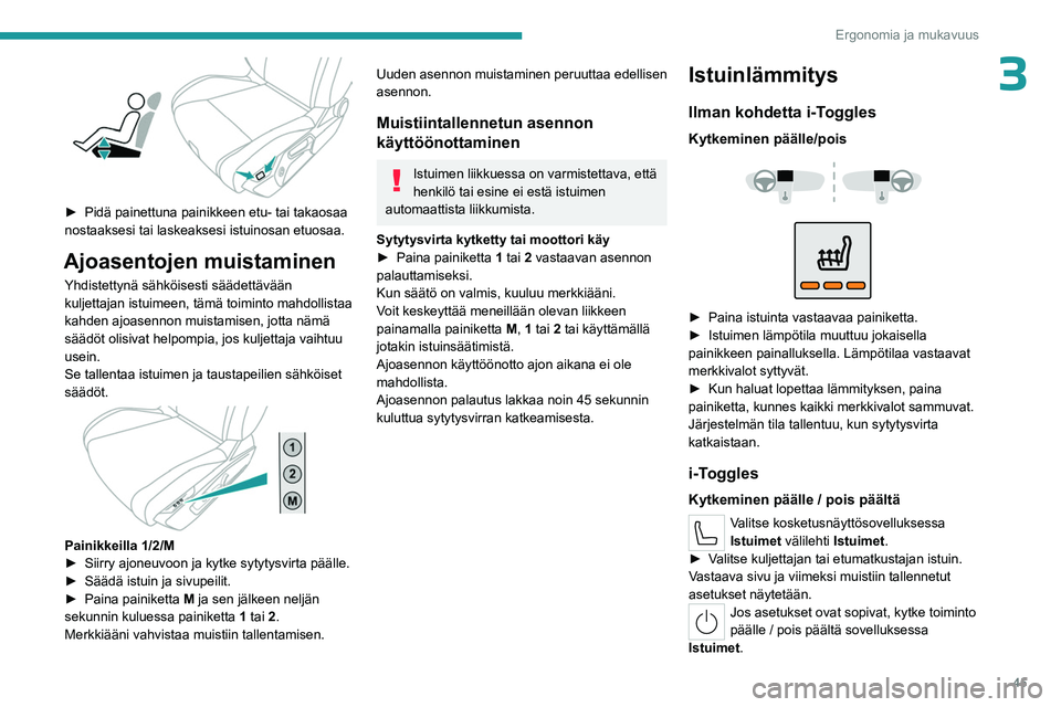 PEUGEOT 308 2023  Omistajan Käsikirja (in Finnish) 45
Ergonomia ja mukavuus
3
 
►  Pidä painettuna painikkeen etu- tai takaosaa nostaaksesi tai laskeaksesi istuinosan etuosaa.
Ajoasentojen muistaminen
Yhdistettynä sähköisesti sää