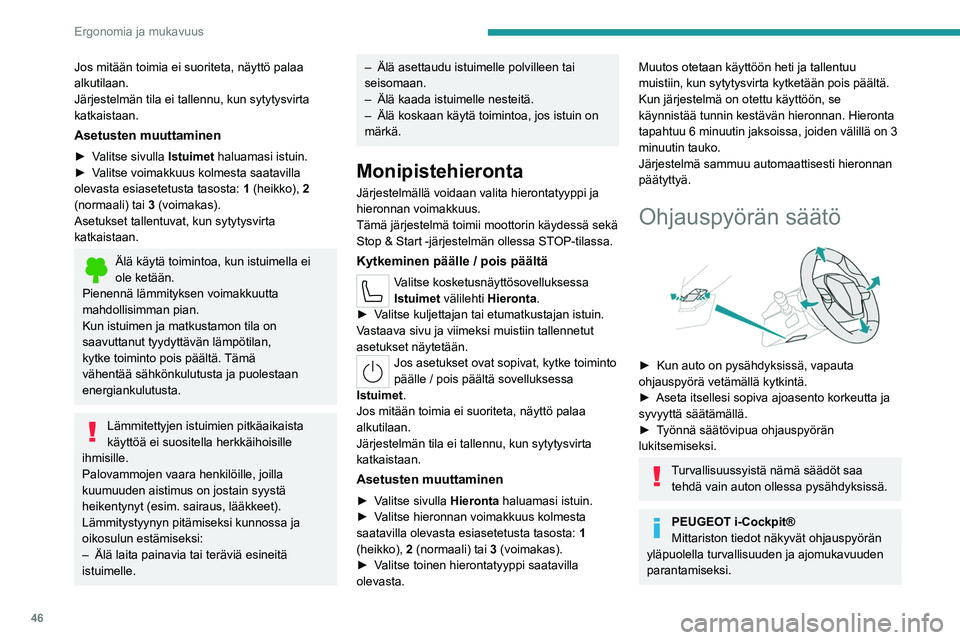 PEUGEOT 308 2023  Omistajan Käsikirja (in Finnish) 46
Ergonomia ja mukavuus
Jos mitään toimia ei suoriteta, näyttö palaa 
alkutilaan.
Järjestelmän tila ei tallennu, kun sytytysvirta 
katkaistaan.
Asetusten muuttaminen
►  Valitse sivulla 