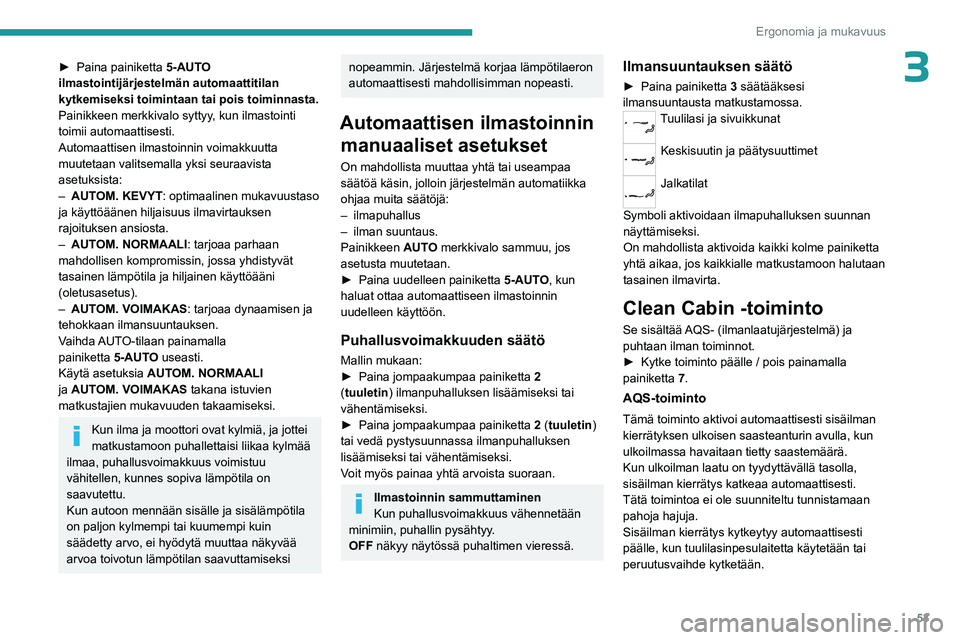 PEUGEOT 308 2023 Omistajan Käsikirja (in Finnish) 53
Ergonomia ja mukavuus
3►  Paina painiketta 5-AUTO
ilmastointijärjestelmän automaattitilan
kytkemiseksi toimintaan tai pois toiminnasta.
Painikkeen merkkivalo syttyy, kun ilmastointi
to PEUGEOT 308 2023 Omistajan Käsikirja (in Finnish) 53
Ergonomia ja mukavuus
3►  Paina painiketta 5-AUTO
ilmastointijärjestelmän automaattitilan
kytkemiseksi toimintaan tai pois toiminnasta.
Painikkeen merkkivalo syttyy, kun ilmastointi
to