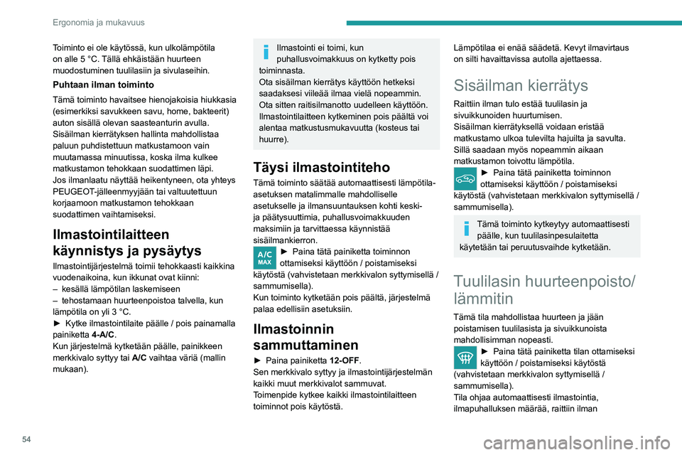 PEUGEOT 308 2023 Omistajan Käsikirja (in Finnish) 54
Ergonomia ja mukavuus
Toiminto ei ole käytössä, kun ulkolämpötila
on alle 5 °C. Tällä ehkäistään huurteen
muodostuminen tuulilasiin ja sivulaseihin.
Puhtaan ilman toiminto
Tämä toimi PEUGEOT 308 2023 Omistajan Käsikirja (in Finnish) 54
Ergonomia ja mukavuus
Toiminto ei ole käytössä, kun ulkolämpötila
on alle 5 °C. Tällä ehkäistään huurteen
muodostuminen tuulilasiin ja sivulaseihin.
Puhtaan ilman toiminto
Tämä toimi