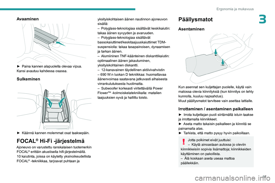 PEUGEOT 308 2023  Omistajan Käsikirja (in Finnish) 59
Ergonomia ja mukavuus
3Avaaminen 
 
►  Paina kannen alapuolella olevaa vipua.
Kansi avautuu kahdessa osassa.
Sulkeminen 
 
►  Käännä kannen molemmat osat taaksepäin.
FOC