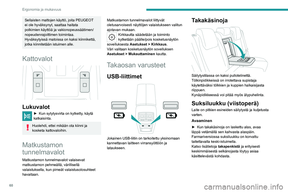 PEUGEOT 308 2023  Omistajan Käsikirja (in Finnish) 60
Ergonomia ja mukavuus
Sellaisten mattojen käyttö, joita PEUGEOT 
ei ole hyväksynyt, saattaa haitata 
polkimien käyttöä ja vakionopeussäätimen/
nopeudenrajoittimen toimintaa.
Hyväksytyissä