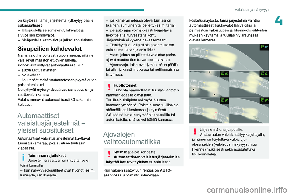 PEUGEOT 308 2023  Omistajan Käsikirja (in Finnish) 69
Valaistus ja näkyvyys
4on käytössä, tämä järjestelmä kytkeytyy pääll\
e 
automaattisesti:
– 
Ulkopuolella seisontavalot, lähivalot ja 
sivupeilien kohdevalot.
–

 
Sisäpuolella katt