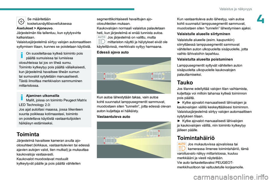 PEUGEOT 308 2023  Omistajan Käsikirja (in Finnish) 71
Valaistus ja näkyvyys
4Se määritetään 
kosketusnäyttösovelluksessa 
Asetukset
 
> Ajoneuvo
 .
Järjestelmän tila tallentuu, kun sytytysvirta 
katkaistaan.
Valaistusjärjestelmä siirtyy val