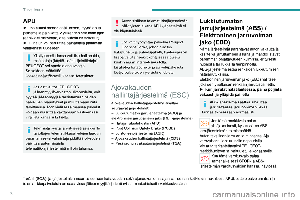 PEUGEOT 308 2023  Omistajan Käsikirja (in Finnish) 80
Turvallisuus
APU
►  Jos autosi menee epäkuntoon, pyydä apua painamalla painiketta 2
 yli kahden sekunnin ajan 
(ääniviesti vahvistaa, että puhelu on soitettu*).
►  Puhelun
