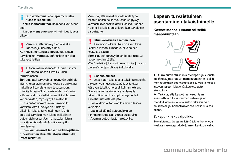 PEUGEOT 308 2023  Omistajan Käsikirja (in Finnish) 88
Turvallisuus
Suosittelemme, että lapsi matkustaa 
auton takapenkillä:
–
 
selkä menosuuntaan
  kolmeen ikävuoteen 
asti.
–
 
kasvot menosuuntaan
  yli kolmivuotiaasta 
alkaen.
Varmista, ett