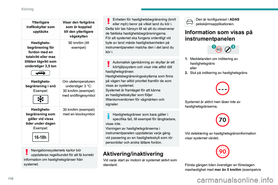 PEUGEOT 308 2023  Bruksanvisningar (in Swedish) 11 0
Körning
Ytterligare 
trafikskyltar som  upptäcks Visar den fartgräns 
som är kopplad 
till den ytterligare  vägskylten
Hastighets-
begränsning för  fordon med en 
totalvikt eller max 
till