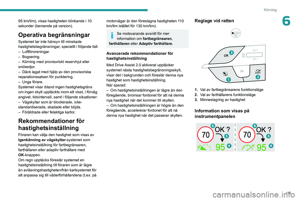 PEUGEOT 308 2023  Bruksanvisningar (in Swedish) 111
Körning
695 km/tim), visas hastigheten blinkande i 10 
sekunder (beroende på version).
Operativa begränsningar
Systemet tar inte hänsyn till minskade 
hastighetsbegränsningar, speciellt i fö