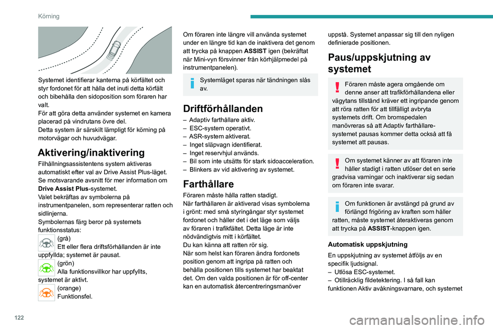 PEUGEOT 308 2023 Bruksanvisningar (in Swedish) 122
Körning
Systemet identifierar kanterna på körfältet och
styr fordonet för att hålla det inuti detta körfält
och bibehålla den sidoposition som föraren har
valt.
För att göra detta PEUGEOT 308 2023 Bruksanvisningar (in Swedish) 122
Körning
Systemet identifierar kanterna på körfältet och
styr fordonet för att hålla det inuti detta körfält
och bibehålla den sidoposition som föraren har
valt.
För att göra detta