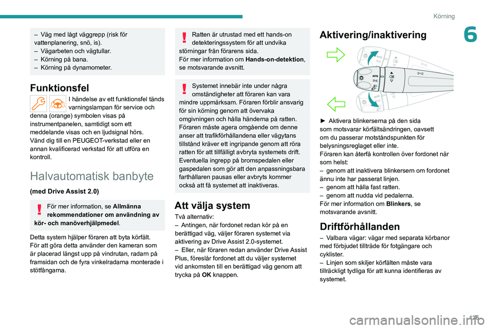 PEUGEOT 308 2023 Bruksanvisningar (in Swedish) 125
Körning
6– Väg med lågt väggrepp (risk för
vattenplanering, snö, is).
–
Vägarbeten och vägtullar
.
–
Körning på bana.
–
Körning på dynamometer
.
Funktionsfel
I hände PEUGEOT 308 2023 Bruksanvisningar (in Swedish) 125
Körning
6– Väg med lågt väggrepp (risk för
vattenplanering, snö, is).
–
Vägarbeten och vägtullar
.
–
Körning på bana.
–
Körning på dynamometer
.
Funktionsfel
I hände