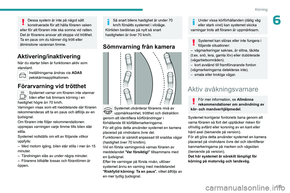 PEUGEOT 308 2023 Bruksanvisningar (in Swedish) 133
Körning
6Dessa system är inte på något sätt
konstruerade för att hålla föraren vaken
eller för att föraren inte ska somna vid ratten.
Det är förarens ansvar att stoppa vid trötthet PEUGEOT 308 2023 Bruksanvisningar (in Swedish) 133
Körning
6Dessa system är inte på något sätt
konstruerade för att hålla föraren vaken
eller för att föraren inte ska somna vid ratten.
Det är förarens ansvar att stoppa vid trötthet