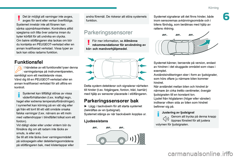 PEUGEOT 308 2023 Bruksanvisningar (in Swedish) 137
Körning
6Det är möjligt att varningar inte avges,
avges för sent eller verkar överflödiga.
Systemet innebär inte att föraren kan
sänka uppmärksamheten. Kontrollera alltid
speglarna oc PEUGEOT 308 2023 Bruksanvisningar (in Swedish) 137
Körning
6Det är möjligt att varningar inte avges,
avges för sent eller verkar överflödiga.
Systemet innebär inte att föraren kan
sänka uppmärksamheten. Kontrollera alltid
speglarna oc