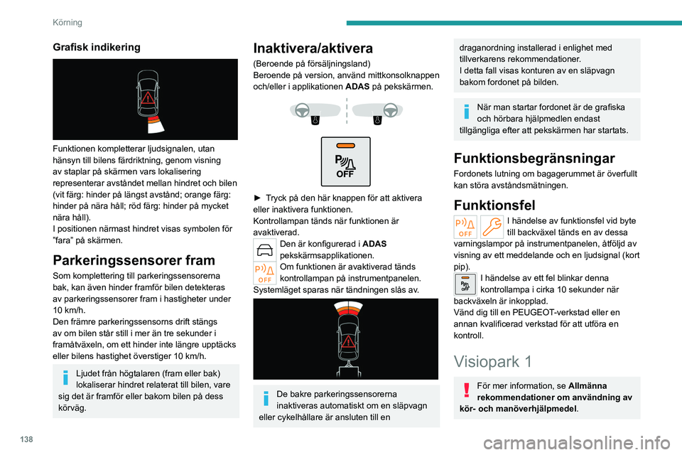 PEUGEOT 308 2023 Bruksanvisningar (in Swedish) 138
Körning
Grafisk indikering
Funktionen kompletterar ljudsignalen, utan
hänsyn till bilens färdriktning, genom visning
av staplar på skärmen vars lokalisering
representerar avståndet mel PEUGEOT 308 2023 Bruksanvisningar (in Swedish) 138
Körning
Grafisk indikering
Funktionen kompletterar ljudsignalen, utan
hänsyn till bilens färdriktning, genom visning
av staplar på skärmen vars lokalisering
representerar avståndet mel