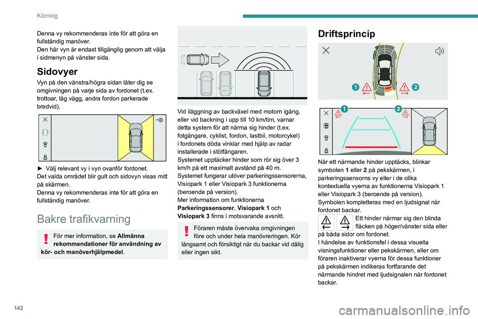 PEUGEOT 308 2023 Bruksanvisningar (in Swedish) 142
Körning
Denna vy rekommenderas inte för att göra en
fullständig manöver.
Den här vyn är endast tillgänglig genom att välja
i sidmenyn på vänster sida.
Sidovyer
Vyn på den vänstra/h PEUGEOT 308 2023 Bruksanvisningar (in Swedish) 142
Körning
Denna vy rekommenderas inte för att göra en
fullständig manöver.
Den här vyn är endast tillgänglig genom att välja
i sidmenyn på vänster sida.
Sidovyer
Vyn på den vänstra/h