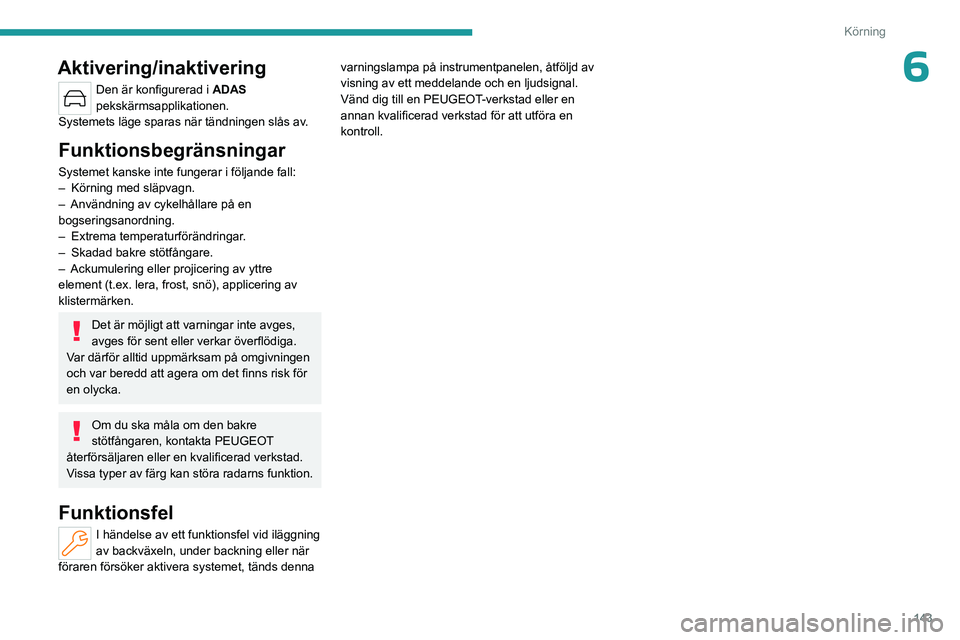 PEUGEOT 308 2023 Bruksanvisningar (in Swedish) 143
Körning
6Aktivering/inaktivering
Den är konfigurerad i ADAS
pekskärmsapplikationen.
Systemets läge sparas när tändningen slås av.
Funktionsbegränsningar
Systemet kanske inte fungerar i f PEUGEOT 308 2023 Bruksanvisningar (in Swedish) 143
Körning
6Aktivering/inaktivering
Den är konfigurerad i ADAS
pekskärmsapplikationen.
Systemets läge sparas när tändningen slås av.
Funktionsbegränsningar
Systemet kanske inte fungerar i f