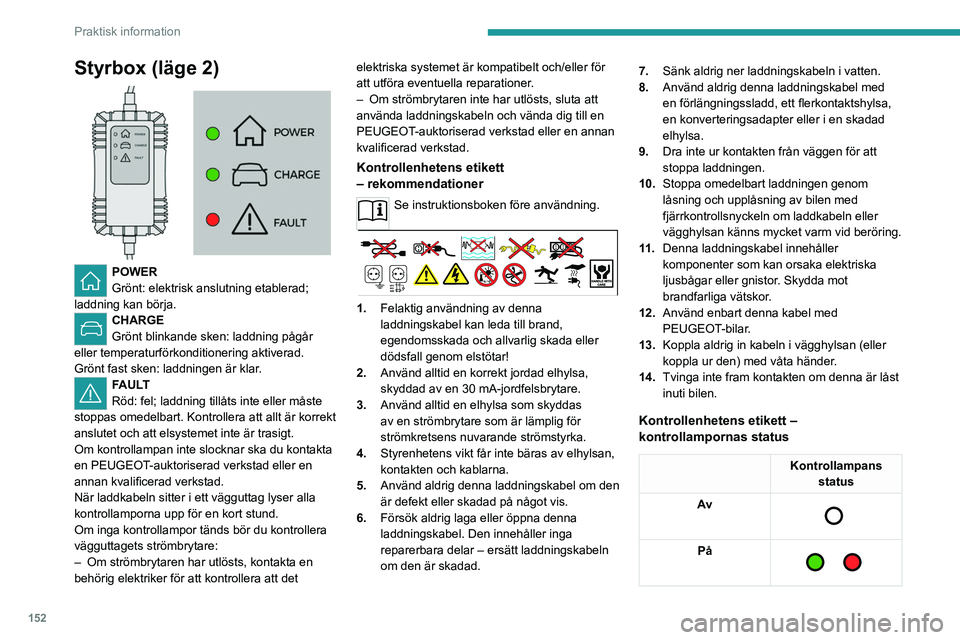 PEUGEOT 308 2023 Bruksanvisningar (in Swedish) 152
Praktisk information
Styrbox (läge 2)
POWER
Grönt: elektrisk anslutning etablerad;
laddning kan börja.
CHARGE
Grönt blinkande sken: laddning pågår
eller temperaturförkonditionering ak PEUGEOT 308 2023 Bruksanvisningar (in Swedish) 152
Praktisk information
Styrbox (läge 2)
POWER
Grönt: elektrisk anslutning etablerad;
laddning kan börja.
CHARGE
Grönt blinkande sken: laddning pågår
eller temperaturförkonditionering ak