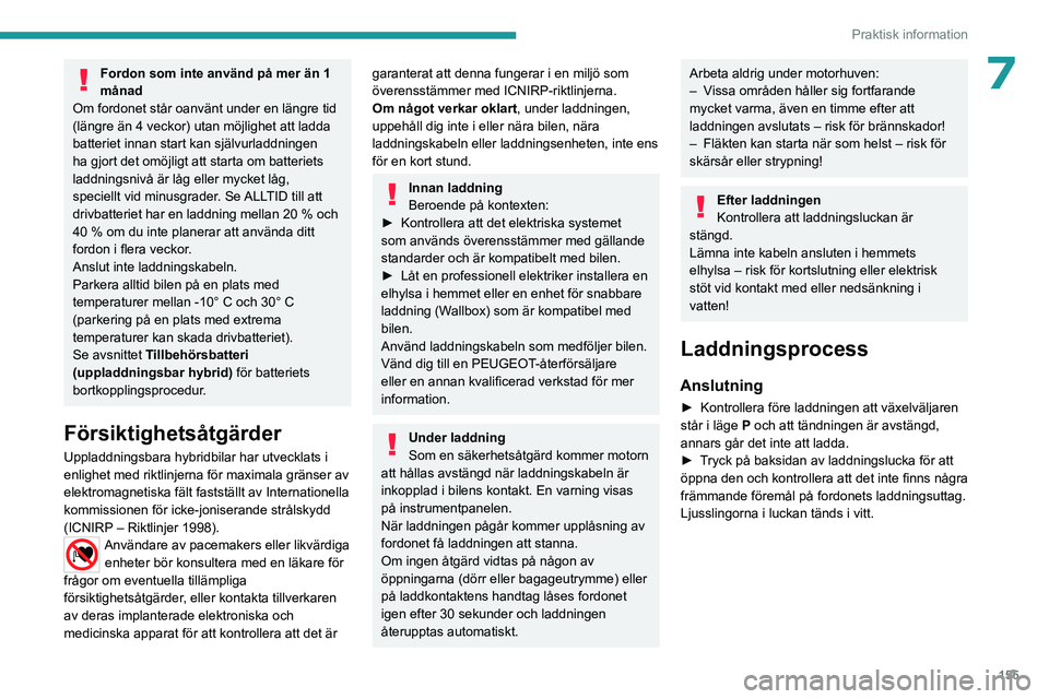 PEUGEOT 308 2023 Bruksanvisningar (in Swedish) 155
Praktisk information
7Fordon som inte använd på mer än 1
månad
Om fordonet står oanvänt under en längre tid
(längre än 4 veckor) utan möjlighet att ladda
batteriet innan start kan sj PEUGEOT 308 2023 Bruksanvisningar (in Swedish) 155
Praktisk information
7Fordon som inte använd på mer än 1
månad
Om fordonet står oanvänt under en längre tid
(längre än 4 veckor) utan möjlighet att ladda
batteriet innan start kan sj