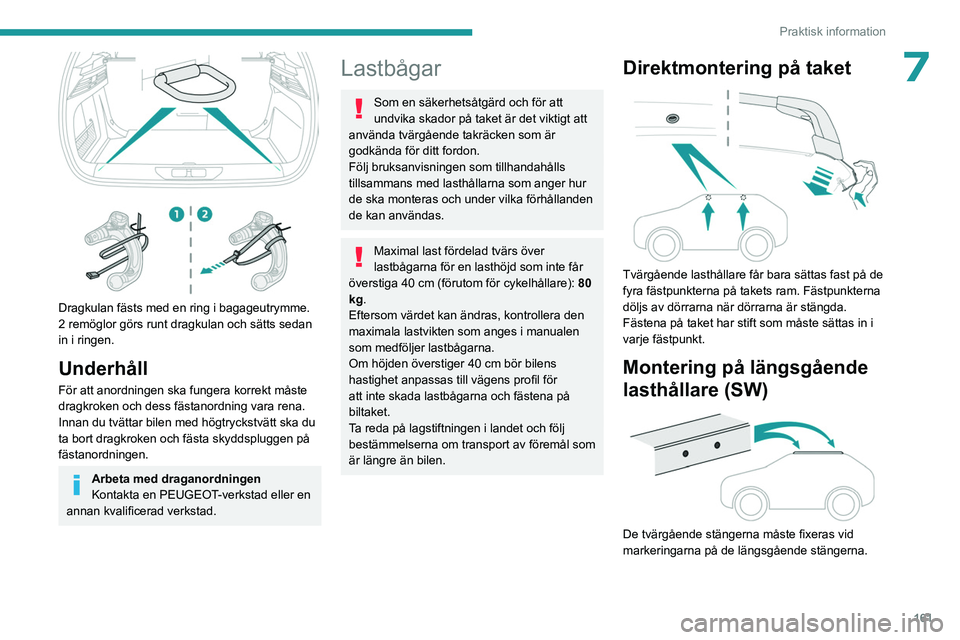 PEUGEOT 308 2023 Bruksanvisningar (in Swedish) 161
Praktisk information
7
Dragkulan fästs med en ring i bagageutrymme.
2 remöglor görs runt dragkulan och sätts sedan
in i ringen.
Underhåll
För att anordningen ska fungera korrekt måste
d PEUGEOT 308 2023 Bruksanvisningar (in Swedish) 161
Praktisk information
7
Dragkulan fästs med en ring i bagageutrymme.
2 remöglor görs runt dragkulan och sätts sedan
in i ringen.
Underhåll
För att anordningen ska fungera korrekt måste
d