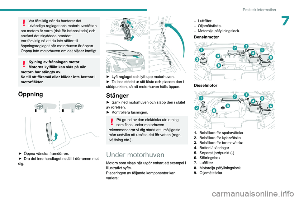 PEUGEOT 308 2023 Bruksanvisningar (in Swedish) 165
Praktisk information
7Var försiktig när du hanterar det
utvändiga reglaget och motorhuvsstöttan
om motorn är varm (risk för brännskada) och
använd det skyddade området.
Var försiktig PEUGEOT 308 2023 Bruksanvisningar (in Swedish) 165
Praktisk information
7Var försiktig när du hanterar det
utvändiga reglaget och motorhuvsstöttan
om motorn är varm (risk för brännskada) och
använd det skyddade området.
Var försiktig
