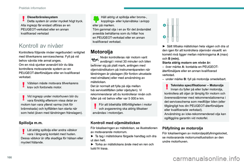 PEUGEOT 308 2023 Bruksanvisningar (in Swedish) 166
Praktisk information
Dieselbränslesystem
Detta system är under mycket högt tryck.
Alla ingrepp får endast utföras av en
PEUGEOT-verkstad eller en annan
kvalificerad verkstad
Kontroll av niv PEUGEOT 308 2023 Bruksanvisningar (in Swedish) 166
Praktisk information
Dieselbränslesystem
Detta system är under mycket högt tryck.
Alla ingrepp får endast utföras av en
PEUGEOT-verkstad eller en annan
kvalificerad verkstad
Kontroll av niv