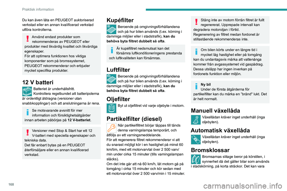 PEUGEOT 308 2023 Bruksanvisningar (in Swedish) 168
Praktisk information
Du kan även låta en PEUGEOT auktoriserad
verkstad eller en annan kvalificerad verkstad
utföra kontrollerna.
Använd endast produkter som rekommenderas av PEUGEOT eller
p PEUGEOT 308 2023 Bruksanvisningar (in Swedish) 168
Praktisk information
Du kan även låta en PEUGEOT auktoriserad
verkstad eller en annan kvalificerad verkstad
utföra kontrollerna.
Använd endast produkter som rekommenderas av PEUGEOT eller
p