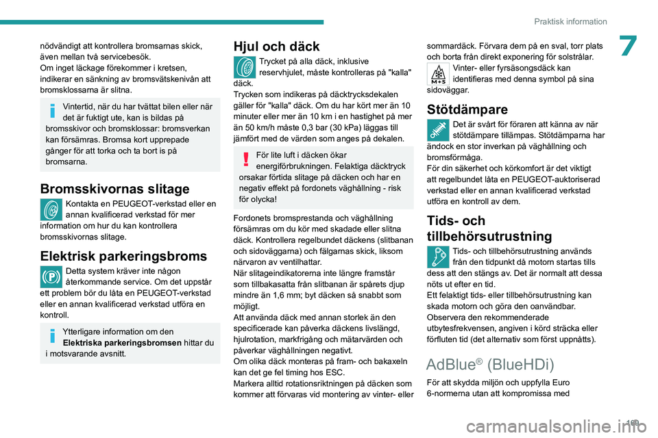 PEUGEOT 308 2023 Bruksanvisningar (in Swedish) 169
Praktisk information
7nödvändigt att kontrollera bromsarnas skick,
även mellan två servicebesök.
Om inget läckage förekommer i kretsen,
indikerar en sänkning av bromsvätskenivån att
b PEUGEOT 308 2023 Bruksanvisningar (in Swedish) 169
Praktisk information
7nödvändigt att kontrollera bromsarnas skick,
även mellan två servicebesök.
Om inget läckage förekommer i kretsen,
indikerar en sänkning av bromsvätskenivån att
b