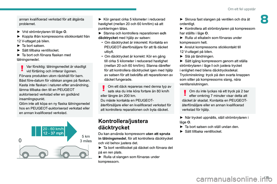 PEUGEOT 308 2023 Bruksanvisningar (in Swedish) 179
Om ett fel uppstår
8annan kvalificerad verkstad för att åtgärda
problemet.
â–º
V
rid strömbrytaren till läge O.
â–º
Koppla ifrån kompressorns stickkontakt från
12
V-uttaget på PEUGEOT 308 2023 Bruksanvisningar (in Swedish) 179
Om ett fel uppstår
8annan kvalificerad verkstad för att åtgärda
problemet.
â–º
V
rid strömbrytaren till läge O.
â–º
Koppla ifrån kompressorns stickkontakt från
12
V-uttaget på
