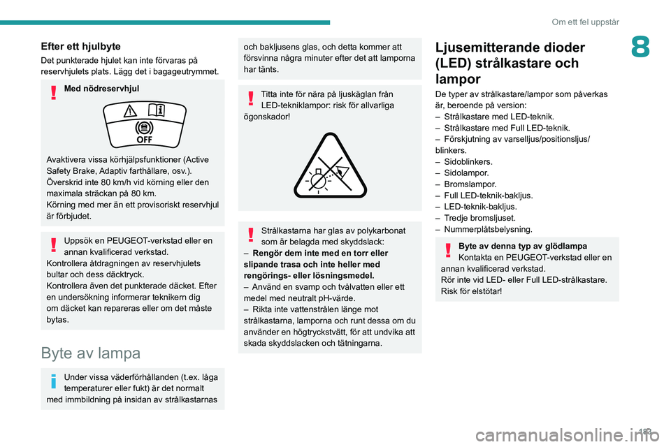 PEUGEOT 308 2023 Bruksanvisningar (in Swedish) 183
Om ett fel uppstår
8Efter ett hjulbyte
Det punkterade hjulet kan inte förvaras på
reservhjulets plats. Lägg det i bagageutrymmet.
Med nödreservhjul
Avaktivera vissa körhjälpsfunktioner (Ac PEUGEOT 308 2023 Bruksanvisningar (in Swedish) 183
Om ett fel uppstår
8Efter ett hjulbyte
Det punkterade hjulet kan inte förvaras på
reservhjulets plats. Lägg det i bagageutrymmet.
Med nödreservhjul
Avaktivera vissa körhjälpsfunktioner (Ac