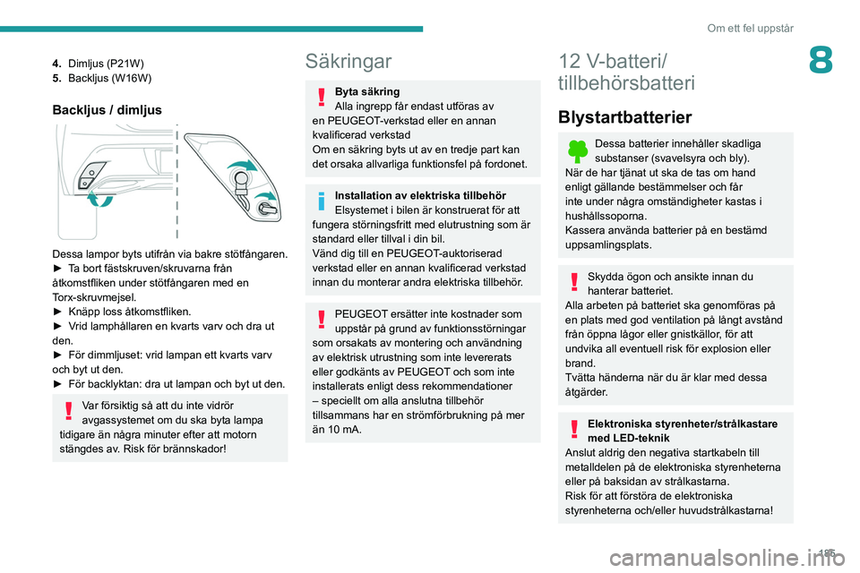 PEUGEOT 308 2023 Bruksanvisningar (in Swedish) 185
Om ett fel uppstår
84.Dimljus (P21W)
5. Backljus (W16W)
Backljus / dimljus
Dessa lampor byts utifrån via bakre stötfångaren.
â–º
T a bort fästskruven/skruvarna från
Ã¥tkomstfliken under PEUGEOT 308 2023 Bruksanvisningar (in Swedish) 185
Om ett fel uppstår
84.Dimljus (P21W)
5. Backljus (W16W)
Backljus / dimljus
Dessa lampor byts utifrån via bakre stötfångaren.
â–º
T a bort fästskruven/skruvarna från
Ã¥tkomstfliken under