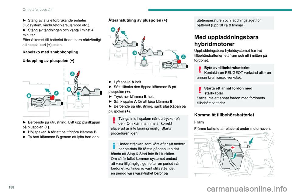 PEUGEOT 308 2023 Bruksanvisningar (in Swedish) 188
Om ett fel uppstår
► Stäng av alla elförbrukande enheter
(ljudsystem, vindrutetorkare, lampor etc.).
â–º
Stäng av tändningen och vänta i minst 4
minuter
.
Efter åtkomst till batterie PEUGEOT 308 2023 Bruksanvisningar (in Swedish) 188
Om ett fel uppstår
► Stäng av alla elförbrukande enheter
(ljudsystem, vindrutetorkare, lampor etc.).
â–º
Stäng av tändningen och vänta i minst 4
minuter
.
Efter åtkomst till batterie