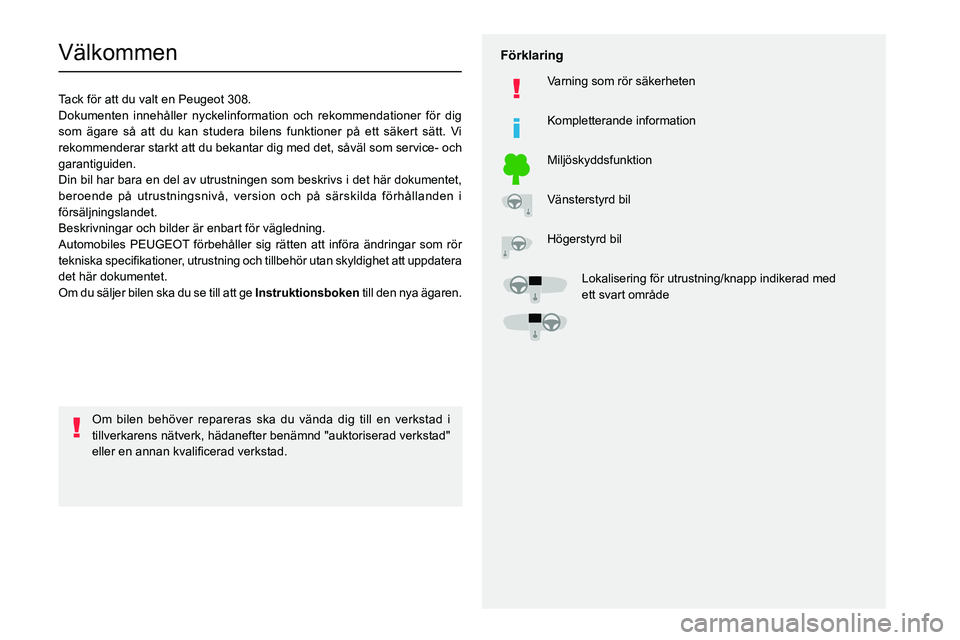 PEUGEOT 308 2023  Bruksanvisningar (in Swedish)   
 
 
 
  
   
   
 
  
 
  
 
 
   
 
 
   
 
 
  
Välkommen
Tack för att du valt en Peugeot 308.
Dokumenten innehåller nyckelinformation och rekommendationer för d\
ig 
som ägare så att du ka