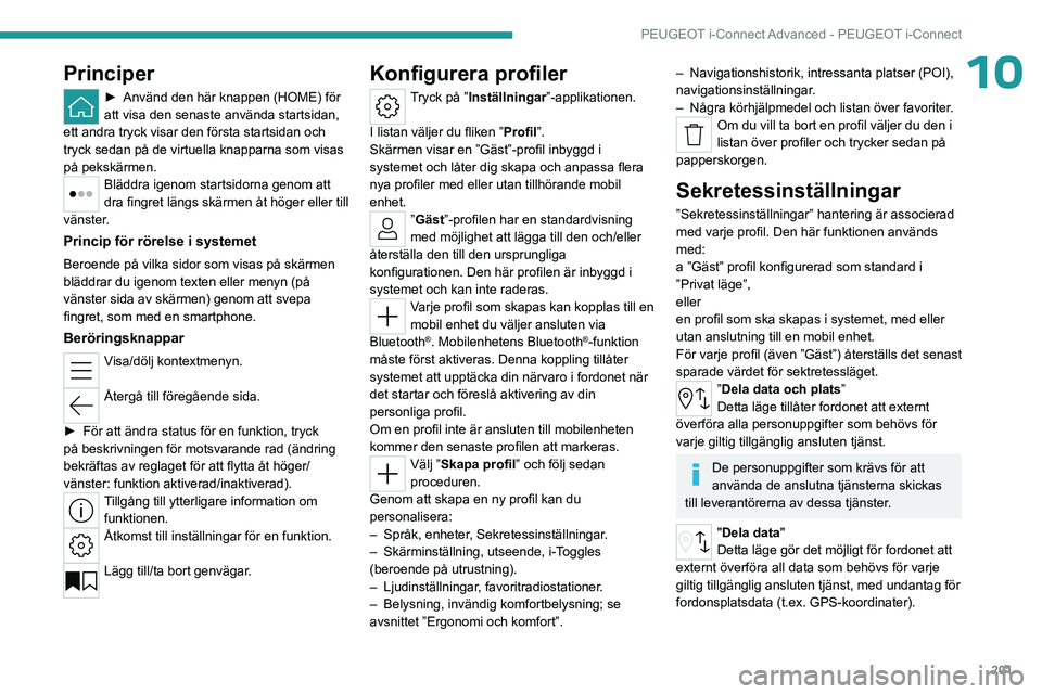PEUGEOT 308 2023 Bruksanvisningar (in Swedish) 201
PEUGEOT i-Connect Advanced - PEUGEOT i-Connect
10Principer
► Använd den här knappen (HOME) för
att visa den senaste använda startsidan,
ett andra tryck visar den första startsidan och
tr PEUGEOT 308 2023 Bruksanvisningar (in Swedish) 201
PEUGEOT i-Connect Advanced - PEUGEOT i-Connect
10Principer
► Använd den här knappen (HOME) för
att visa den senaste använda startsidan,
ett andra tryck visar den första startsidan och
tr
