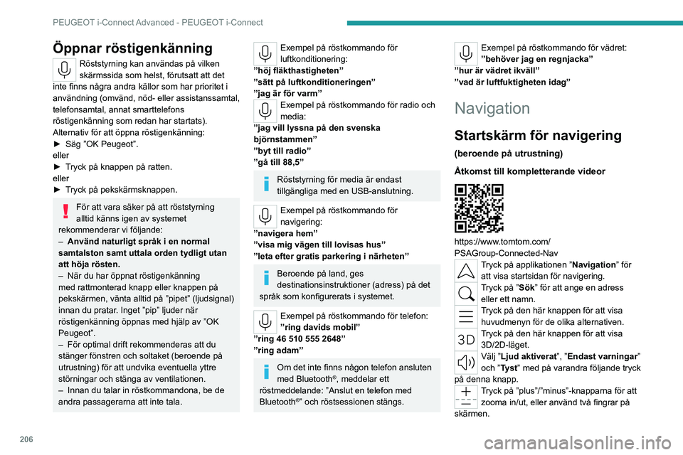 PEUGEOT 308 2023 Bruksanvisningar (in Swedish) 206
PEUGEOT i-Connect Advanced - PEUGEOT i-Connect
Öppnar röstigenkänning
Röststyrning kan användas på vilken
skärmssida som helst, förutsatt att det
inte finns några andra källor som har PEUGEOT 308 2023 Bruksanvisningar (in Swedish) 206
PEUGEOT i-Connect Advanced - PEUGEOT i-Connect
Öppnar röstigenkänning
Röststyrning kan användas på vilken
skärmssida som helst, förutsatt att det
inte finns några andra källor som har